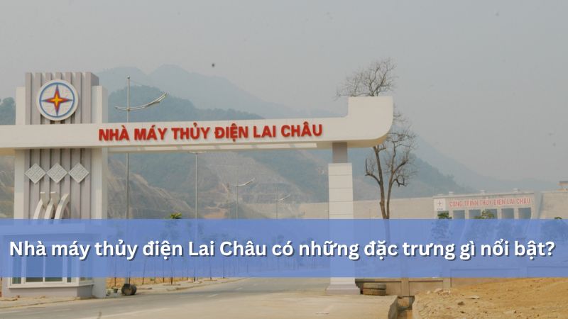 Đặc trưng nổi bật của thủy điện lai châu