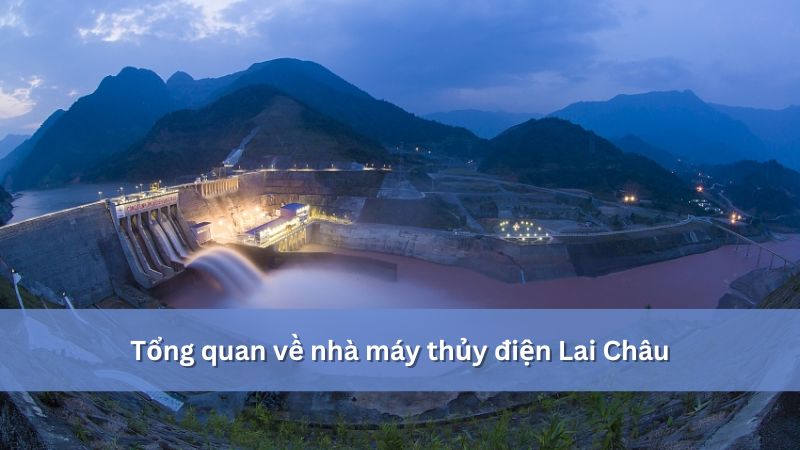 Nhà máy thủy điện Lai Châu: Công trình trọng điểm quốc gia