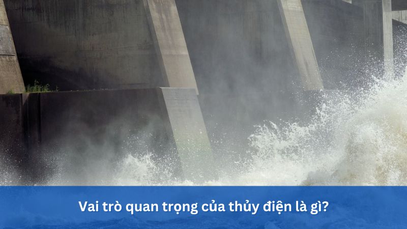 Vai trò quan trọng của thủy điện